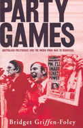 Party Games: B: Australian Politicians and the Media from War to Dismissal