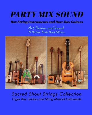 PARTY MIX SOUND. String Instruments and Rare Box Guitars. Art, Design, and Sound. 14 Posters. Special Edition.: Sacred Shout Strings Collection. Cigar Box Guitars. String Musical Instruments. - DC, Only