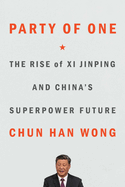 Party of One: The Rise of XI Jinping and China's Superpower Future