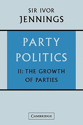 Party Politics: Volume 2: The Growth of Parties - Jennings, Ivor, Sir, and Ivor, Jennings