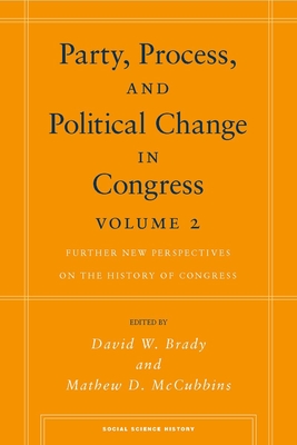 Party, Process, and Political Change in Congress, Volume 2: Further New Perspectives on the History of Congress - Brady, David W (Editor), and McCubbins, Mathew D (Editor)