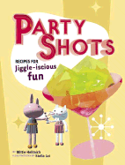 Party Shots: Recipes for Jiggle-Iscious Fun - Hellmich, Mittie