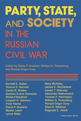 Party, State, and Society in the Russian Civil War - Koenker, Diane P (Editor), and Rosenberg, William G (Editor), and Suny, Ronald Grigor (Editor)