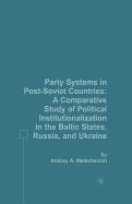 Party Systems in Post-Soviet Countries: A Comparative Study of Political Institutionalization in the Baltic States, Russia, and Ukraine