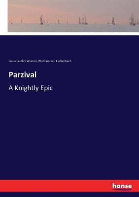 Parzival: A Knightly Epic - Von Eschenbach, Wolfram, and Weston, Jessie Laidlay