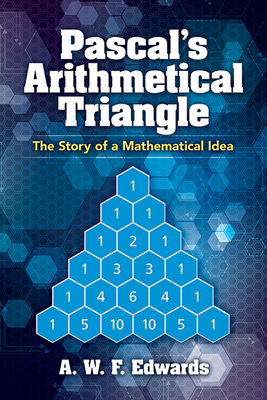 Pascal's Arithmetical Triangle: The Story of a Mathematical Idea - Edwards, A W F