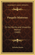 Pasquils Mistresse: Or the Worthy and Unworthy Woman (1600)