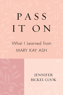 Pass It on: What I Learned from Mary Kay Ash - Cook, Jennifer Bickel