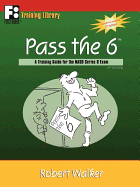 Pass the 6: A Training Guide for the NASD Series 6 Exam - Walker, Robert, MSW, Lcsw