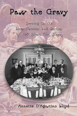 Pass the Gravy - Serving Up the Lives, Careers and Recipes of 196 Silent Film Stars - Lloyd, Annette D'Agostino