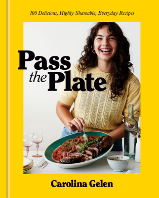 Pass the Plate: 100 Delicious, Highly Shareable, Everyday Recipes: A Cookbook - Gelen, Carolina