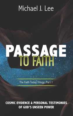 Passage to Faith: Cosmic Evidence and Testimonies of God's Unseen Power - Lee, Michael J