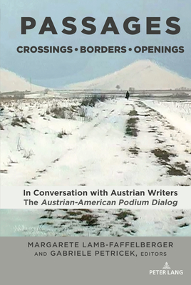 Passages: Crossings - Borders - Openings: In Conversation with Austrian Writers: The Austrian-American Podium Dialog - Lamb-Faffelberger, Margarete (Editor), and Petricek, Gabriele (Editor)