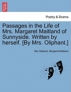 Passages in the Life of Mrs. Margaret Maitland of Sunnyside. Written by herself. [By Mrs. Oliphant.]