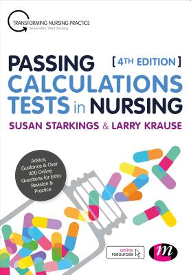 Passing Calculations Tests in Nursing: Advice, Guidance and Over 400 Online Questions for Extra Revision and Practice - Starkings, Susan, and Krause, Larry