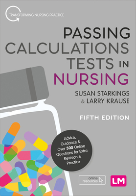 Passing Calculations Tests in Nursing: Advice, Guidance and Over 500 Online Questions for Extra Revision and Practice - Starkings, Susan, and Krause, Larry