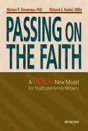 Passing on the Faith: A Radical New Model for Youth and Family Ministry - Strommen, Merton P, PH.D.