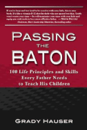 Passing the Baton: 100 Life Principles and Skills Every Father Needs to Teach His Children