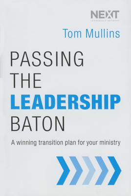 Passing the Leadership Baton: A Winning Transition Plan for Your Ministry - Mullins, Tom Dale