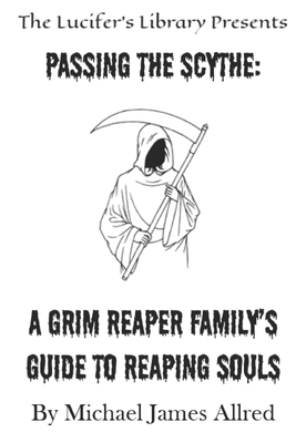 Passing the Scythe: A Grim Reaper Family's Guide to Reaping Souls - Allred, Michael