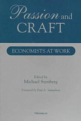 Passion and Craft: Economists at Work - Szenberg, Michael (Editor)
