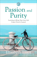 Passion and Purity: Learning to Bring Your Love Life Under Christ's Control