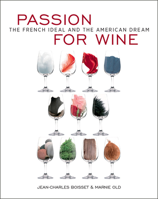 Passion for Wine: The French Ideal and the American Dream - Boisset, Jean-Charles, and Old, Marnie