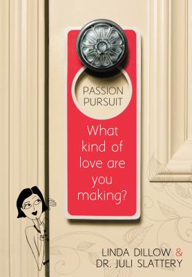 Passion Pursuit: What Kind of Love Are You Making? - Dillow, Linda, Ms., and Slattery, Juli, Dr.
