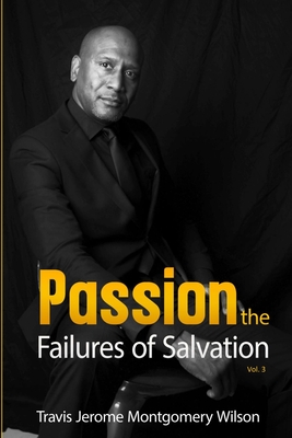 Passion: THE FAILURES OF SALVATION Vol. 3 - Montgomery Wilson, Travis Jerome