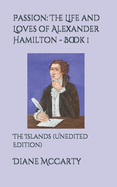 Passion: The Life and Loves of Alexander Hamilton - Book 1: The Islands (Unedited Edition)