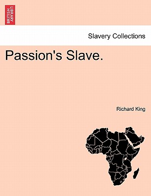Passion's Slave. - King, Richard, Professor