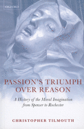 Passion's Triumph over Reason: A History of the Moral Imagination from Spenser to Rochester