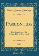 Passiontide, Vol. 3: Continuation of the Public Life of Our Lord (Classic Reprint)