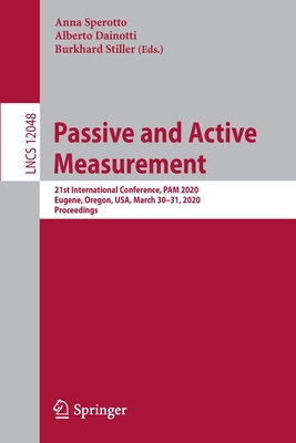 Passive and Active Measurement: 21st International Conference, Pam 2020, Eugene, Oregon, Usa, March 30-31, 2020, Proceedings - Sperotto, Anna (Editor), and Dainotti, Alberto (Editor), and Stiller, Burkhard (Editor)