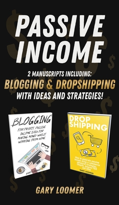 Passive Income: 2 Manuscripts including blogging and dropshipping with Ideas and Strategies - Loomer, Gary