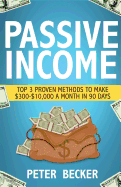 Passive Income: 3 Proven Methods to Make $300-$10,000 a Month in 90 Days