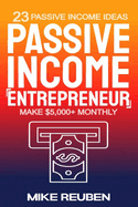 Passive Income Entrepreneur: 23 Passive Income Ideas to Make $5,000+ Monthly (How to Earn Passive Income, Small Business Ideas, and Make Money From Home [Experience Not Required])