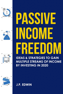 Passive Income Freedom: Ideas & Strategies to Gain Multiple Streams of Income by Investing in 2020