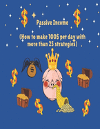 Passive Income: (How to make 100$ per day with more than 25 strategies)