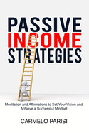 Passive Income Strategies: Meditation and Affirmations to Set Your Vision and Achieve a Successful Mindset