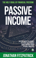Passive Income: The Holy Grail of Financial Freedom: The Side Hustle Blueprint to Learn How to Make Money Without Being Actively Involved