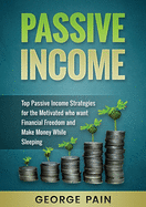 Passive Income: Top Passive Income Strategies for the Motivated who want Financial Freedom and Make Money While Sleeping