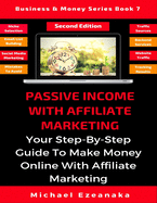 Passive Income With Affiliate Marketing: Your Step-By-Step Guide To Make Money Online With Affiliate Marketing