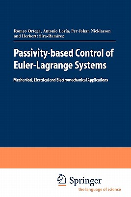 Passivity-based Control of Euler-Lagrange Systems: Mechanical, Electrical and Electromechanical Applications - Ortega, Romeo, and Lora Perez, Julio Antonio, and Nicklasson, Per Johan