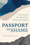 Passport to Shame: From Asian Immigrant to American Addict