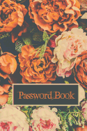 Password Book: Password Journal / Password Organizer / Password Keeper / Internet Usernames and Passwords / Internet Password Logbook: A Passkey Log Book, Keeper, Journal, Notebook, Organizer(tulips and Roses Near Paper)