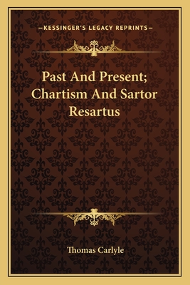 Past And Present; Chartism And Sartor Resartus - Carlyle, Thomas