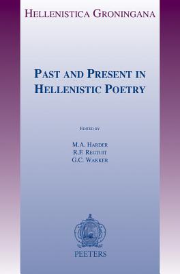 Past and Present in Hellenistic Poetry - Harder, Ma (Editor), and Wakker, Gc (Editor), and Regtuit, Rf (Editor)