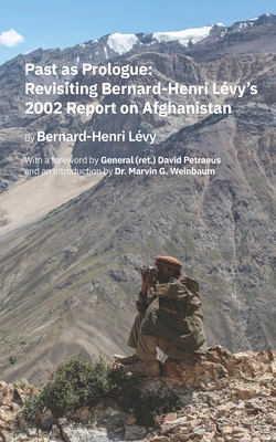 Past as Prologue: Revisiting Bernard-Henri Lvy's 2002 Report on Afghanistan - Weinbaum, Marvin G (Introduction by), and Petraeus, David (Foreword by), and Lvy, Bernard-Henri