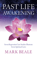 Past Life Awakening: Seven Regression Case Studies Illustrate Seven Spiritual Laws